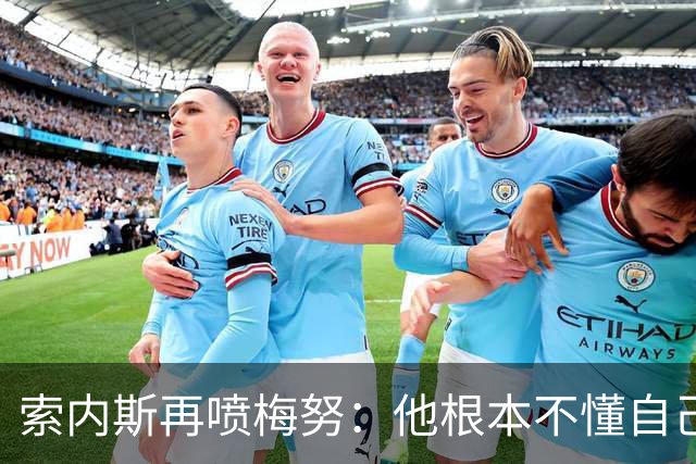 索内斯再喷梅努：他根本不懂自己该踢什么位置