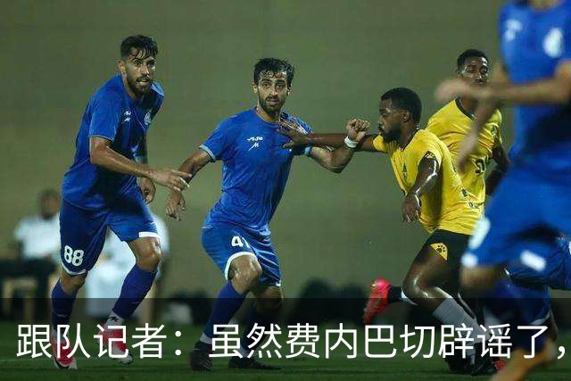 跟队记者：虽然费内巴切辟谣了，但他们私下确实和莱奥接触过