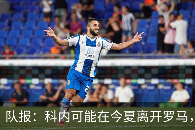队报：科内可能在今夏离开罗马，曼联、阿森纳对他感兴趣