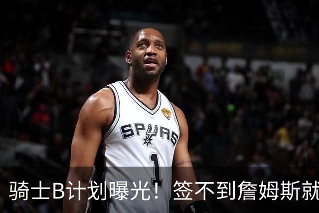 骑士B计划曝光！签不到詹姆斯就追海佐尼亚：上赛季西班牙联赛MVP