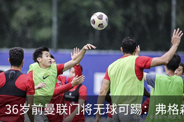 36岁前曼联门将无球可踢：弗格森曾看好他，如今靠PFA训练营“求生”